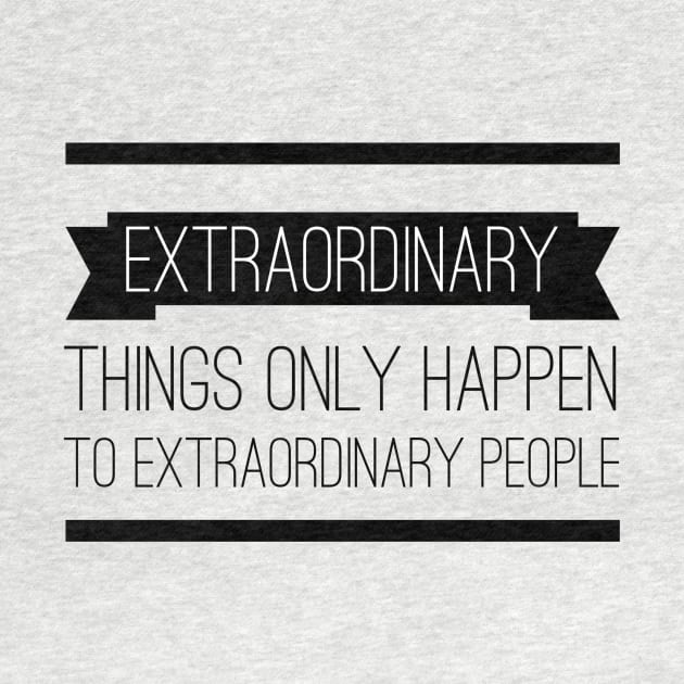Extraordinary Things Only Happen to Extraordinary People by myimage